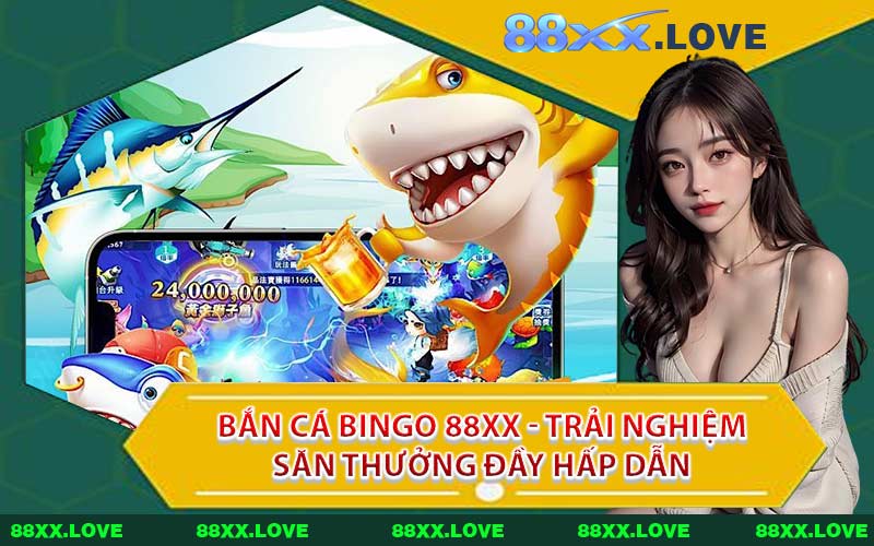 Bắn Cá Bingo 88XX - Trải Nghiệm Săn Thưởng Đầy Hấp Dẫn
