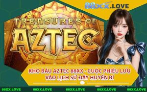 Kho Báu Aztec 88XX - Cuộc Phiêu Lưu Vào Lịch Sử Đầy Huyền Bí