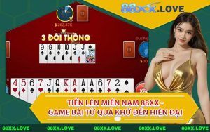 Tiến Lên Miền Nam 88XX - Game Bài Từ Quá Khứ Đến Hiện Đại